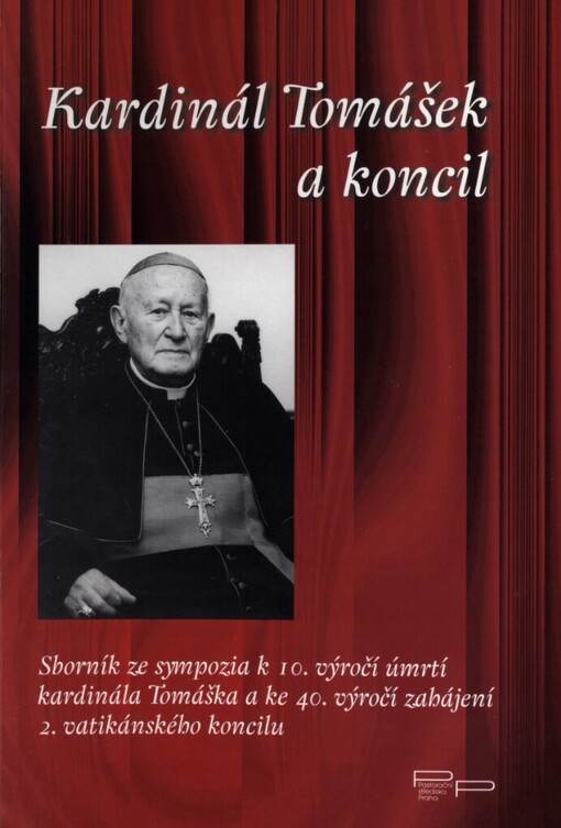 Kardinál Tomášek a koncil :sborník ze sympozia k 10. výročí úmrtí kardinála Tomáška a ke 40. výročí zahájení 2. vatikánského koncilu, v Praze 9. a 10. října 2002