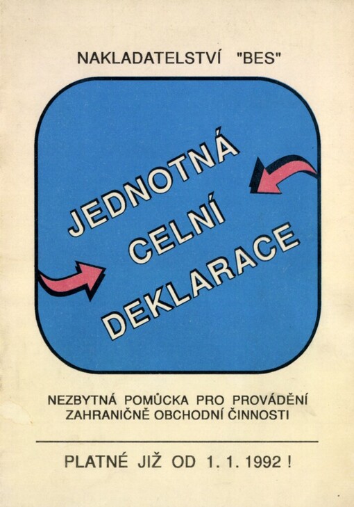Jednotná celní deklarace: Nezbytná pomůcka pro provádění zahraničně obchodní činnosti : Platné od 1.1.1992