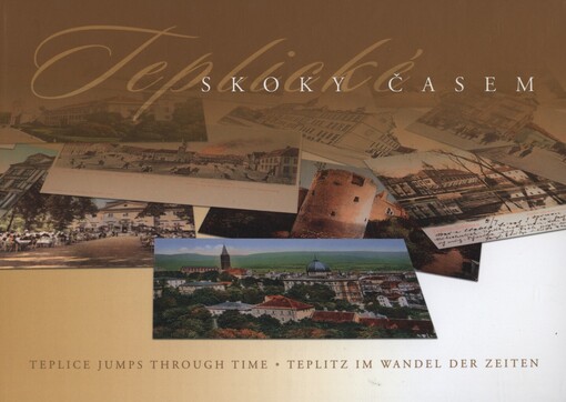 Teplické skoky časem =: Teplice jumps through time = Teplitz im Wandel der Zeiten