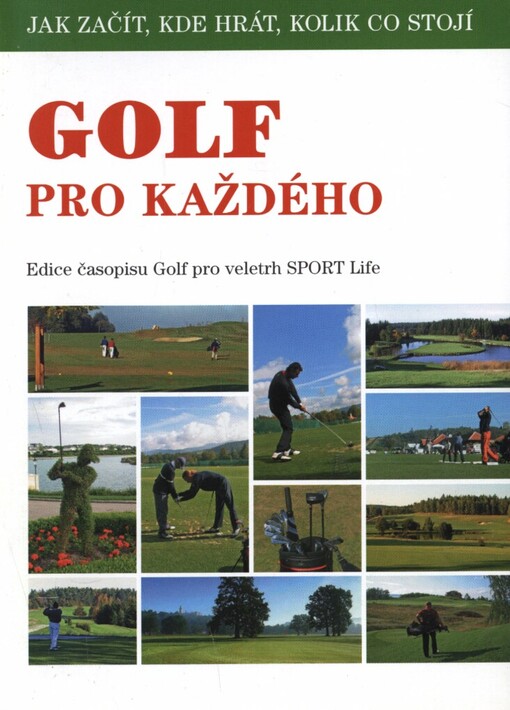 Golf pro každého :jak začít, kde hrát, kolik co stojí