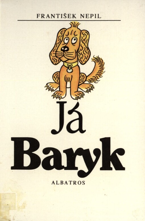Já, Baryk : malý přírodopis pro malé pejsky a velké pejskomily, sepsaný srozumitelně, názorně, věrně a tak, jak to namouduši je od švestek do žní : haf haf