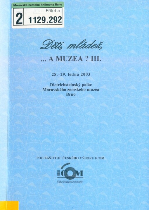 Děti, mládež, -a muzea? III. :sborník příspěvků ze stejnojmenné konference uspořádané v Moravském zemském muzeu ve dnech 28.-29. ledna 2003