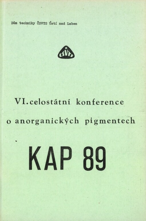 6. celostátní konference o anorganických pigmentech KAP :Ústí nad Labem září 1989, Dům techniky ČSVTS : [Sborník referátů]