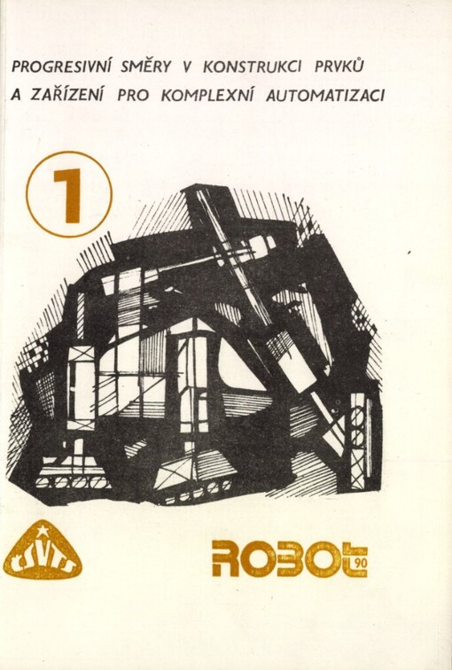 ROBOT '90 :kongres Brno 6.-9. března 1990, ČV komitétu pro komplexní automatizaci ČSVTS ... [et al.] : [sborník].Sekce 1.,Progresivní směry v konstrukci prvků a zařízení pro komplexní automatizaci