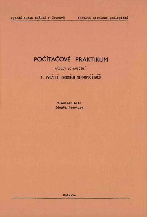 Počítačové praktikum :návody do cvičení : určeno pro posl. 2., 3. a 4. roč. hornicko-geolog. fak., strojní, elektrotechn. a hutnickou fak.[Sv.] 1.,Využití osobních mikropočítačů