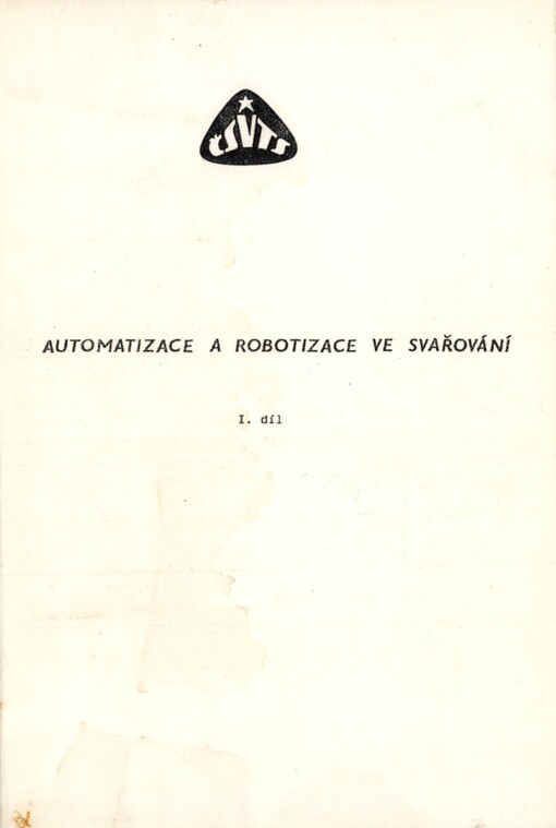 Automatizace a robotizace ve svařování :Konf. Doksy 5.-7. září 1989, ČV svářečské společ. ČSVTS Praha... [aj.] : Sborník přednášek.Díl 1.