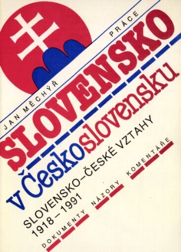 Slovensko v Československu: slovensko-české vztahy 1918 - 1991 : dokumenty, názory, komentáře
