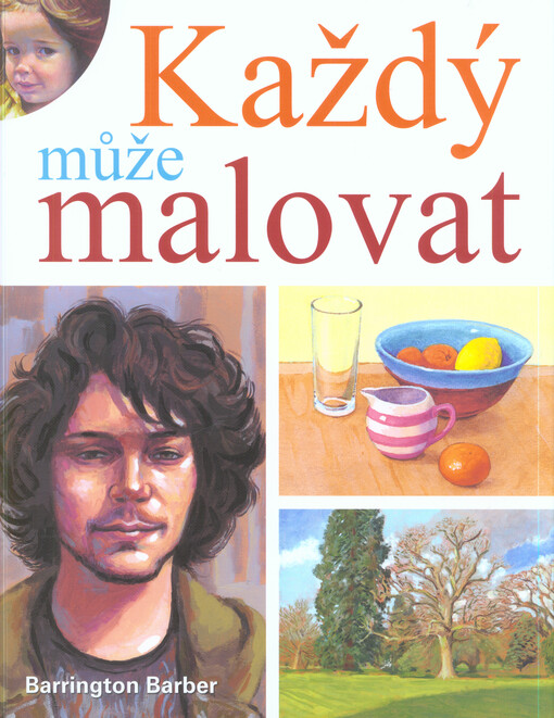 Každý může malovat : vytvořte jedinečné umělecké dílo olejem, akrylem a akvarelem