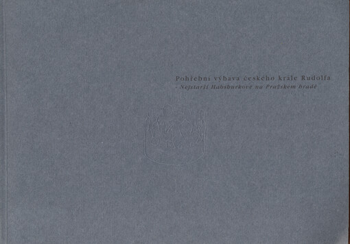 Pohřební výbava českého krále Rudolfa : nejstarší Habsburkové na Pražském hradě : [katalog k výstavě], Praha 16. ledna - 12. května 1996