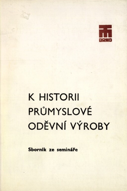 K historii průmyslové oděvní výroby :sborník ze semináře konaného dne 16. dubna 1986 v Techn. muzeu v Brně