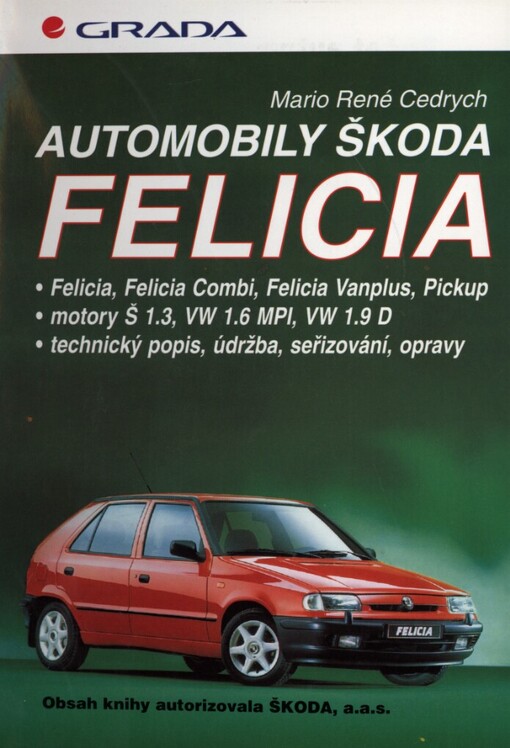 Automobily Škoda Felicia: [technický popis, údržba, seřizování, opravy] : [Felicia, Felicia Combi, Felicia Vanplus, Pickup] : [motory Š 1.3, VW 1.6 MPI, VW 1.9 D]