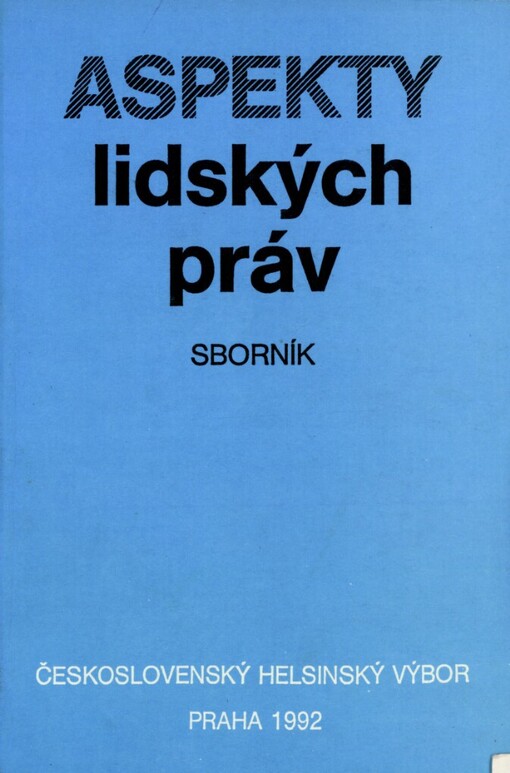 Aspekty lidských práv: Sborník referátů a diskusních příspěvků ze semináře ke Dni lidských práv (6. - 7. prosince 1991 v Praze), Československý helsinský výbor [a] Ústav státu a práva ČSAV