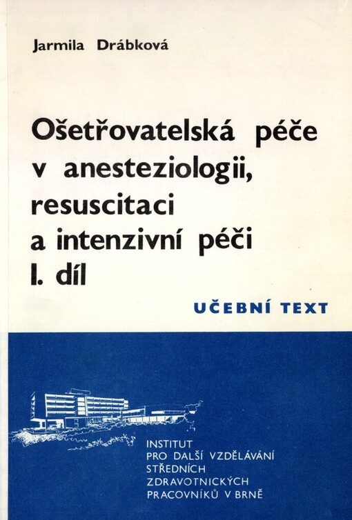 Ošetřovatelská péče v anesteziologii, resuscitační a intenzivní péči: pro zdravotní, dětské a ženské sestry zařazené do pomaturitního specializačního studia v úseku práce anesteziologie, resuscitace a intenzivní péče