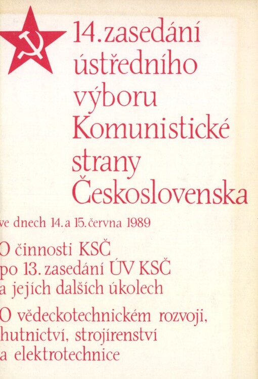 14. zasedání ústředního výboru Komunistické strany Československa :[Praha] 14. a 15. června 1989 : o činnosti KSČ po 13. zasedání ÚV KSČ a jejích dalších úkolech : o vědeckotechn. rozvoji, hutnictví, strojírenství a elektrotechnice