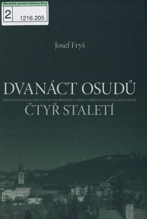 Dvanáct osudů čtyř staletí: Ryba, Slavík, Bosáček, Mrkvička, Jelínek, Brokešová, Týrlová, Vepřek, Zástěra, Máša, Beneš, Hrabě