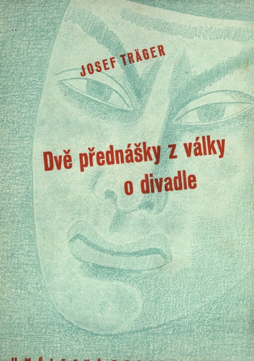 Dvě přednášky z války o divadle :Ke zrodu dnešní divadelní konvence u nás ; K smyslu dnešní naší divadelní práce