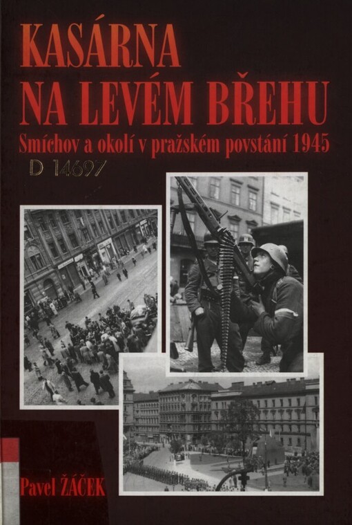 Kasárna na levém břehu: Smíchov a okolí v pražském povstání 1945