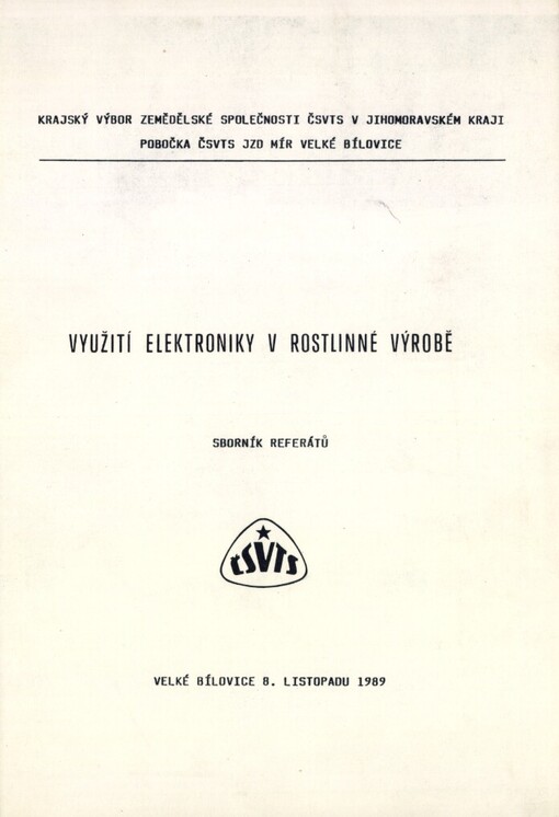 Využití elektroniky v rostlinné výrobě: [Konf.] Velké Bílovice 8. 11. 1989, KV zeměd. společ. ČSVTS v Jihomor. kraji : Sborník referátů