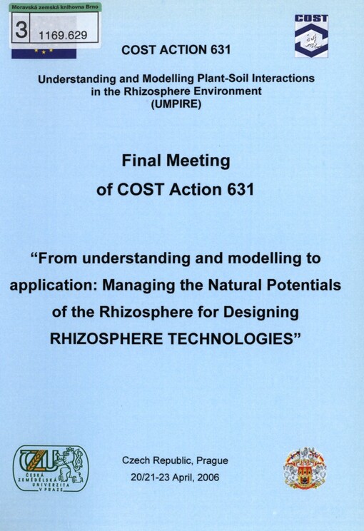 From understanding and modelling to application: managing the natural potentials of the rhizosphere for designing rhizosphere technologies: final meeting of COST action 631 : Czech Republic, Prague, 20/21-23 April, 2006