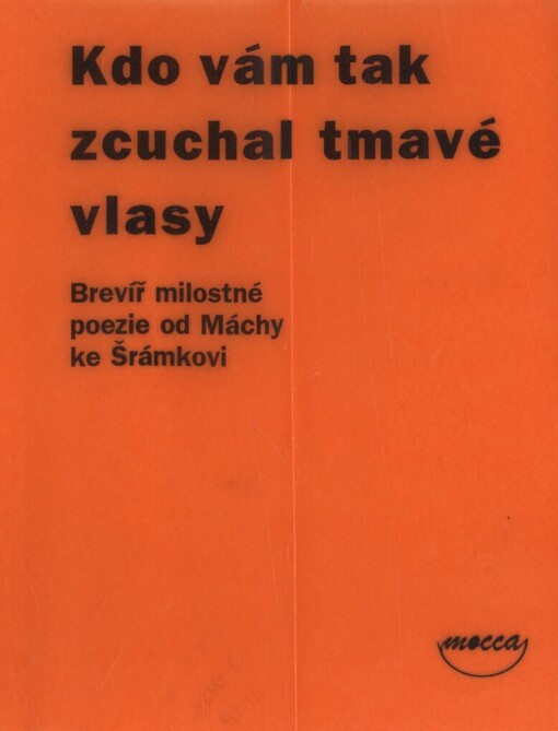 Kdo vám tak zcuchal tmavé vlasy: brevíř milostné poezie od Máchy ke Šrámkovi
