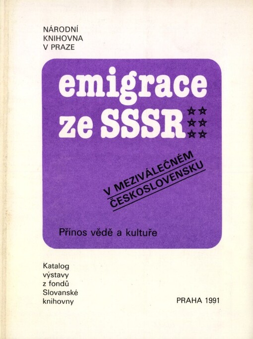 Emigrace ze SSSR v meziválečném Československu: přínos vědě a kultuře : katalog výstavy z fondů Slovanské knihovny, Praha 1991