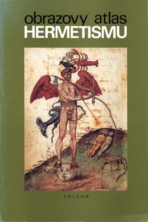 Obrazový atlas hermetismu: Základní obrazová informace zahrnující teorii makro- i mikrokosmu, pythagorejské a kabalistické spekulace, teorii i praxi alchymie jakožto Královského Umění