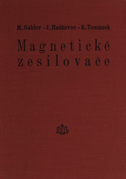 Magnetické zesilovače :určeno pracovníkům v automatisaci a regulaci, konstruktérům regulačních zařízení a posluchačům odb. a vys. škol