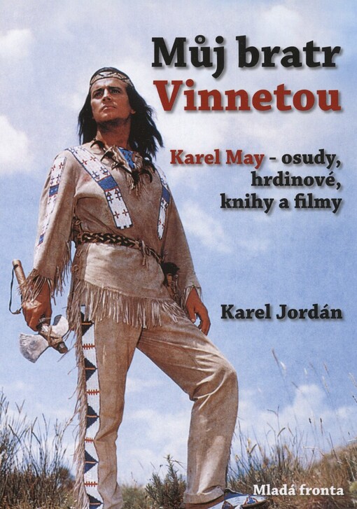 Můj bratr Vinnetou: Karel May - osudy, hrdinové, knihy a filmy
