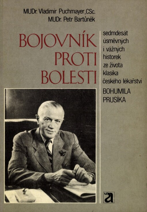 Bojovník proti bolesti :sedmdesát úsměvných i vážných historek ze života klasika českého lékařství Bohumila Prusíka