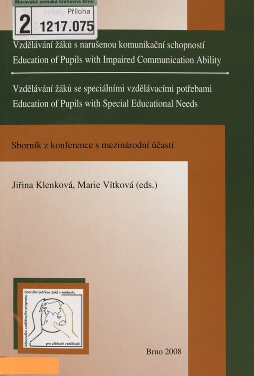 Vzdělávání žáků s narušenou komunikační schopností =: Education of Pupils with Impaired Communication Ability ; Vzdělávání žáků se speciálními vzdělávacími potřebami = Education of Pupils with Special Educational Needs : sborník z konference s mezinárodní účastí