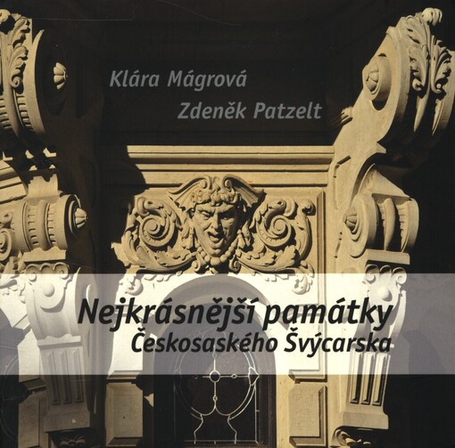 Nejkrásnější památky Českosaského Švýcarska : obrazový průvodce po architektonických, sakrálních a technických památkách
