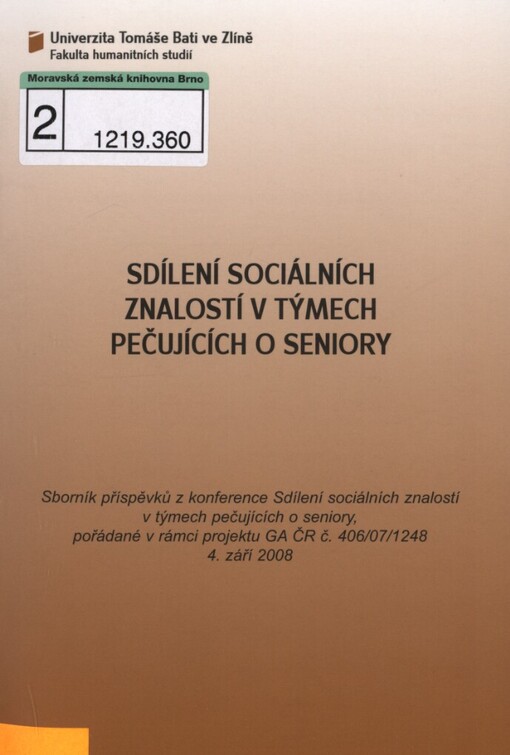 Sdílení sociálních znalostí v týmech pečujících o seniory: sborník příspěvků z konference Sdílení sociálních znalostí v týmech pečujících o seniory, pořádané v rámci projektu GA ČR č. 406/07/1248 4. září 2008