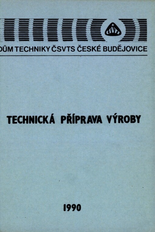 Technická příprava výroby: [Seminář] Tábor 1990, ČV strojnické společ. ČSVTS : [Sborník]
