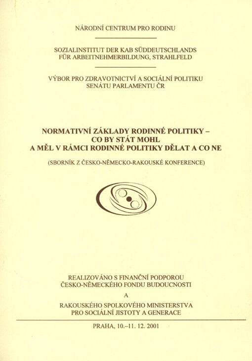 Normativní základy rodinné politiky - co by stát mohl a měl v rámci rodinné politiky dělat a co ne :(sborník z česko-německo-rakouské konference) : Praha 10.-11.12.2001