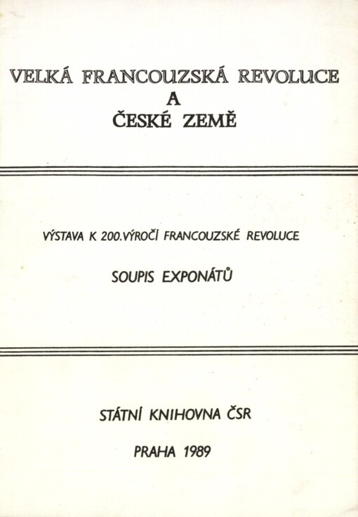 Velká francouzská revoluce a české země :výstava k 200. výročí francouzské revoluce : soupis exponátů
