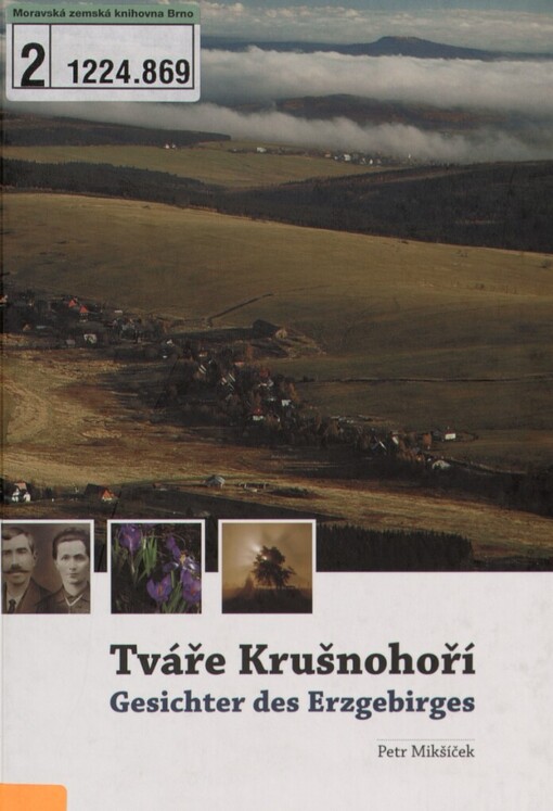 Tváře Krušnohoří: podoby, příběhy a proměny regionu mezi Chebem a Ústím nad Labem = Gesichter des Erzgebirges : Bilder, Menschen, Wandlungen : ein Porträt der Region zwischen Eger und Aussig