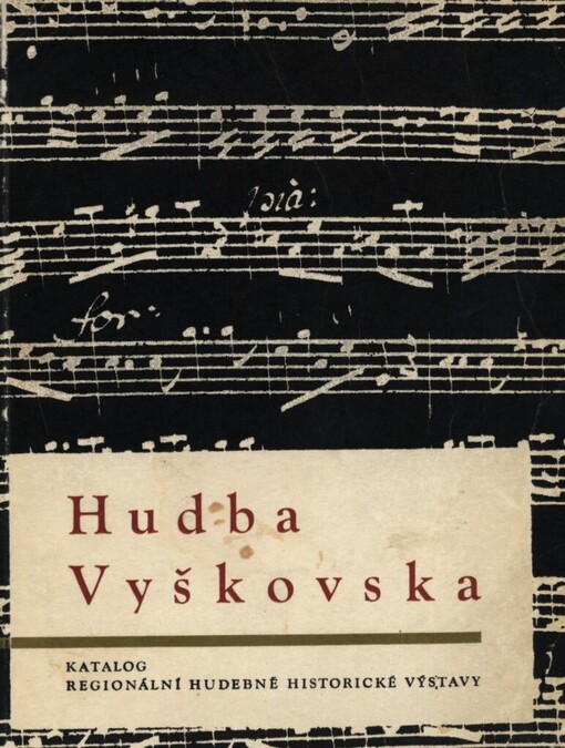Hudba Vyškovska :katalog [se sborníkem studií] regionální hudebně hist. výstavy, Vyškov na Moravě, prosinec 1968 - květen 1969