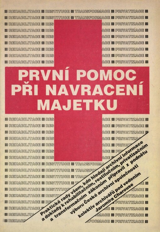 První pomoc při navracení majetku: Praktické rady všem, kdo hledají archivní informace a doklady k rehabilitačním, restitučním, privatizačním a transformačním zákonům