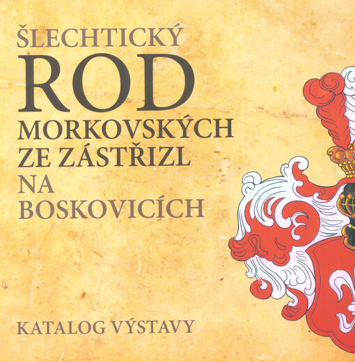 Šlechtický rod Morkovských ze Zástřizl na Boskovicích : katalog výstavy, 7.9.-19.11.2017, Muzeum regionu Boskovicka