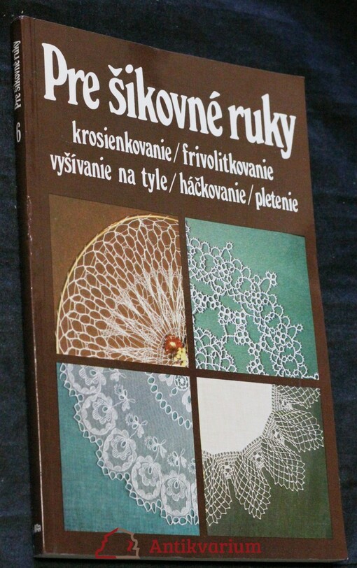 Pre šikovné ruky. [D.] 6, Krosienkovanie, frivolitkovanie, vyšívanie na tyle, háčkovanie, pletenie.
