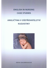 English in nursing : case studies = Angličtina v ošetřovatelství : kazuistiky  (odkaz v elektronickém katalogu)