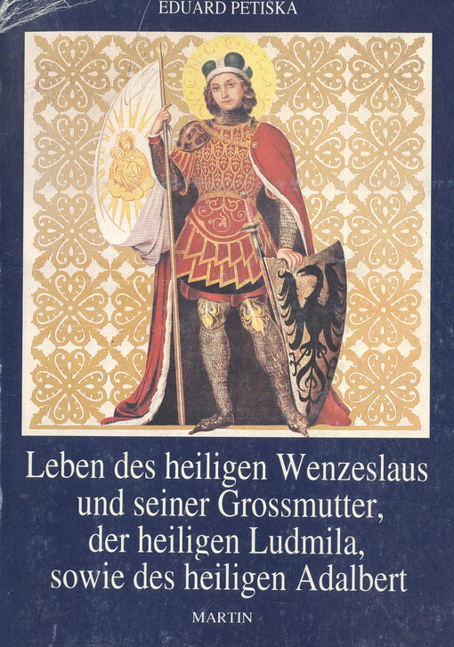 Leben des heiligen Wenzeslaus und seiner Grossmutter, der heiligen Ludmila, sowie des heiligen Adalbert