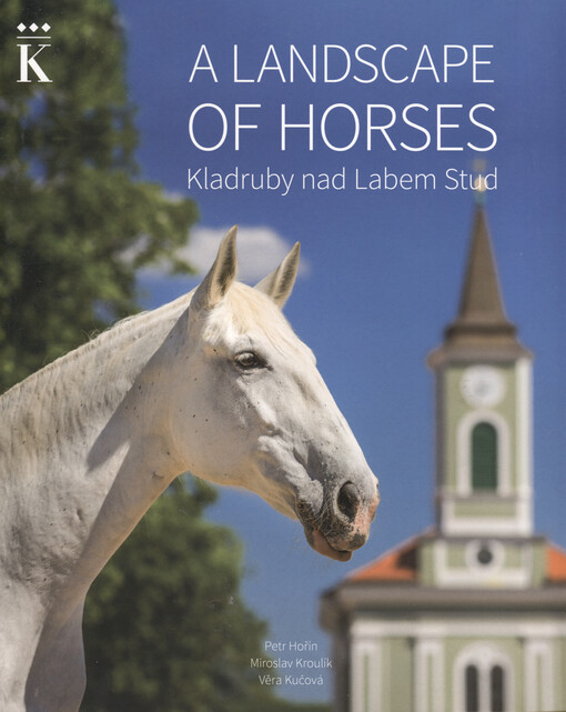 A landscape of horses - Kladruby nad Labem Stud : cultural heritage of the Czech Republic, included in the National indicative list of heritage sights to be nominated for UNESCO cultural and natural heritage list
