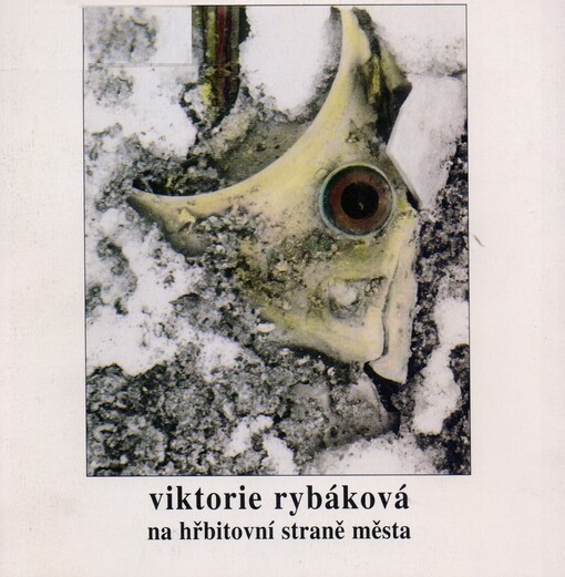Viktorie Rybáková, Na hřbitovní straně města :[katalog v výstavě,] Cheb, 9.1.1998-27.1.1998, Planá u Mariánských lázní 14.3.1998-13.4.1998