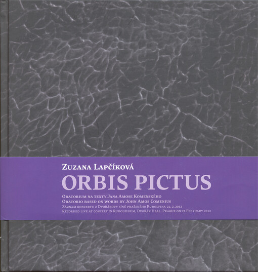 Orbis Pictus : Oratorium na texty Jana Amose Komenského : záznam koncertu z Dvořákovy síně pražského Rudolfina 22.2. 2012 : Český filharmonický sbor Brno, Pražská komorní filharmonie, Zuzana Lapčíková kvintet