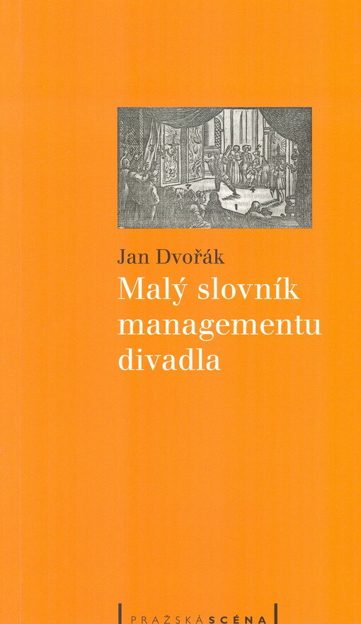 Malý slovník managementu divadla: příručka pro organizátory, producenty, manažery, produkční, studenty a adepty studia divadla, kultury a umění