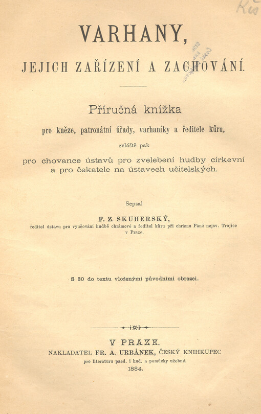 Varhany, jejich zařízení a zachování : příručná knížka pro kněze, patronátní úřady, varhaníky a ředitele kůru, zvláště pak pro chovance ústavů pro zvelebení hudby církevní a pro čekatele na ústavech učitelských