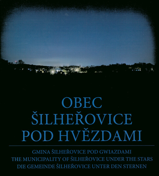 Obec Šilheřovice pod hvězdami = Gmina Šilheřovice pod gwiazdami = The municipality of Šilheřovice under the stars = Die Gemeinde Šilheřovice unter den Sternen