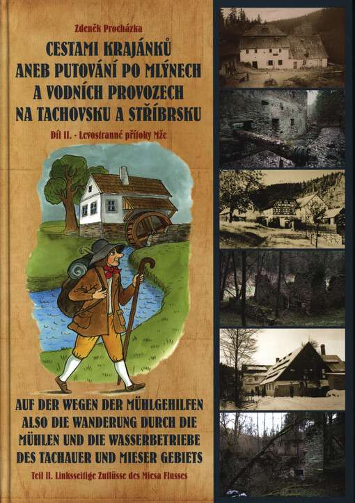 Cestami krajánků, aneb, Putování po mlýnech a vodních provozech na Tachovsku a Stříbrsku. Díl II., Levostranné přítoky Mže = Auf der Wegen der Mühlgehilfen, also, die Wanderung durch die Mühlen und die Wasserbetriebe des Tachauer und Mieser Gebiets. Teil 
