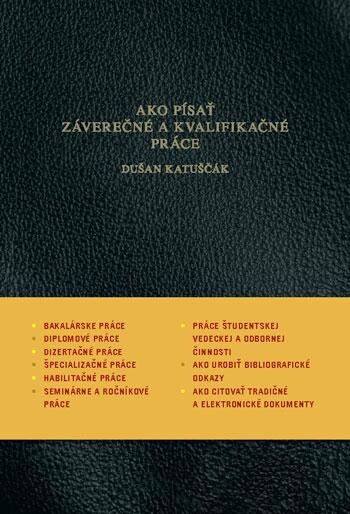 Ako písať záverečné a kvalifikačné práce : ako písať bakalárske práce, diplomové práce, dizertačné práce, špecializačné práce, habilitačné práce, seminárne a ročníkové práce, práce študentskej a odbornej činnosti, ako urobiť bibliografické odkazy, ako cit